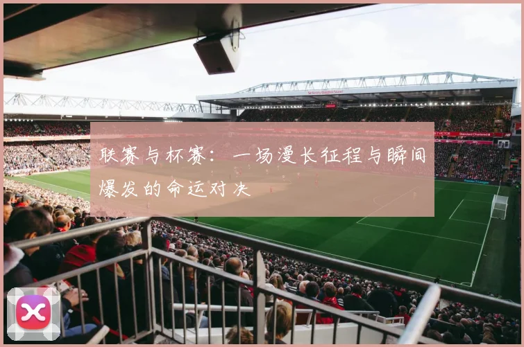 联赛与杯赛:一场漫长征程与瞬间爆发的命运对决