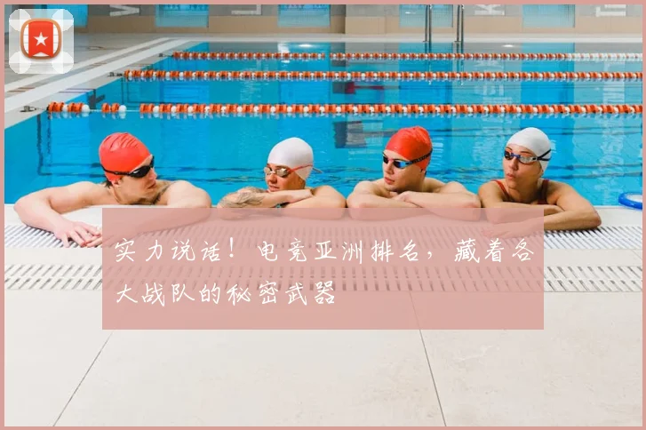 实力说话!电竞亚洲排名,藏着各大战队的秘密武器